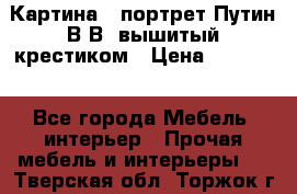 Картина - портрет Путин В.В. вышитый крестиком › Цена ­ 15 000 - Все города Мебель, интерьер » Прочая мебель и интерьеры   . Тверская обл.,Торжок г.
